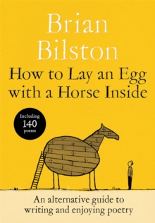 How to Lay an Egg with a Horse Inside : An Alternative Guide to Writing and Enjoying Poetry