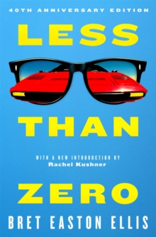 Less Than Zero : the 40th anniversary edition of Bret Easton Ellis' cult classic debut novel