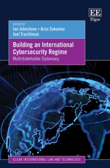 Building an International Cybersecurity Regime : Multistakeholder Diplomacy