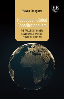 Republican Global Constitutionalism : The Failure of Global Governance and the Power of Citizens