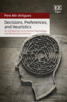 Decisions, Preferences, and Heuristics : An Introduction to Economic Psychology and Behavioral Economics