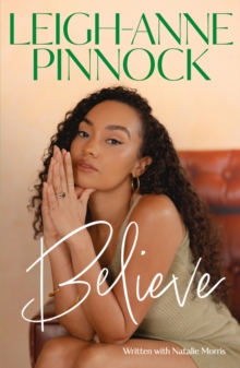 Believe : An empowering and honest memoir from Leigh-Anne Pinnock, member of one of the world's biggest girl bands, Little Mix.