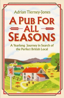 A Pub For All Seasons : A Yearlong Journey in Search of the Perfect British Local