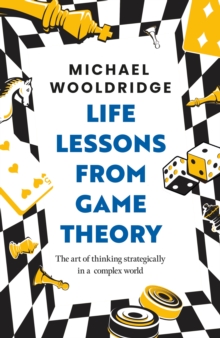 Life Lessons from Game Theory : The Art of Thinking Strategically in a Complex World