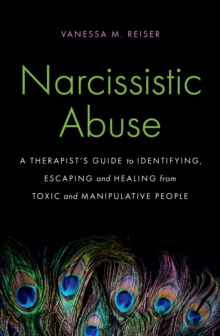 Narcissistic Abuse : A Therapist's Guide to Identifying, Escaping and Healing from Toxic and Manipulative People