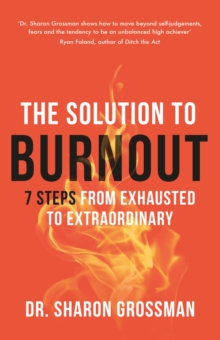 The Solution to Burnout : 7 steps from exhausted to extraordinary