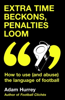 Extra Time Beckons, Penalties Loom : How to Use (and Abuse) The Language of Football