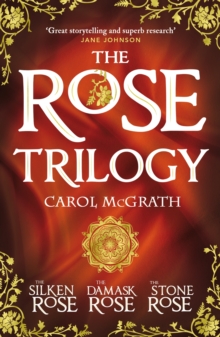 THE ROSE TRILOGY : The exciting omnibus edition of THE SILKEN ROSE, THE DAMASK ROSE, THE STONE ROSE