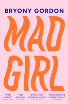 Mad Girl : A Happy Life With A Mixed Up Mind: A celebration of life with mental illness from mental health campaigner Bryony Gordon