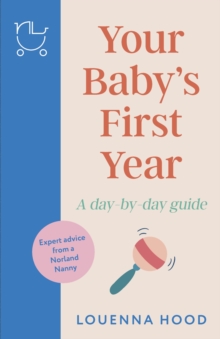 Your Babys First Year : A day-by-day guide from an expert Norland-trained nanny