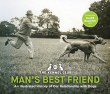 Man's Best Friend: An Illustrated History of our Relationship with Dogs : in partnership with Crufts: The World's Greatest Dog Show and introduced by Clare Balding