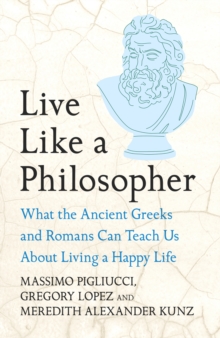Headline Live Like A Philosopher , What The Ancient Greeks And Romans Can Teach Us About Living A Happy Life