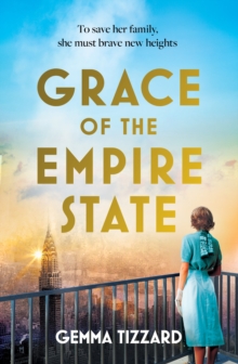 Grace Of The Empire State : A Breathtaking Historical Novel Of courage, Love And Sacrifice High Above Manhattan