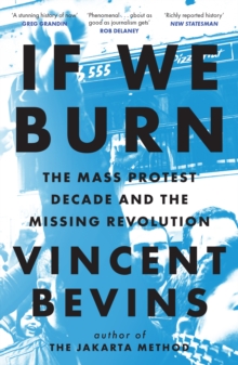 Headline Publishing Group If We Burn, The Mass Protest Decade And The Missing Revolution , 'as Good As Journalism Gets'