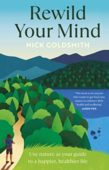 Rewild Your Mind : Use nature as your guide to a happier, healthier life