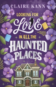 Looking for Love in All the Haunted Places : A perfectly cosy and spooky slow-burn romance, perfect for fans of opposites-attract, found family, and slow-burn romcoms in 2025