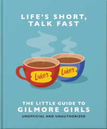 Life's Short, Talk Fast : The Little Guide to Gilmore Girls