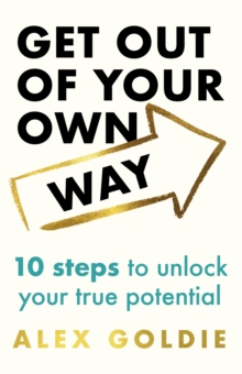Get Out of Your Own Way : 10 steps to unlock your true potential