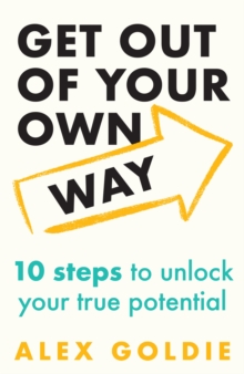 Get Out of Your Own Way : 10 steps to unlock your true potential