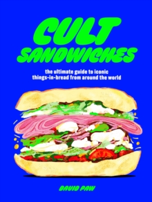Cult Sandwiches : the ultimate guide to iconic things-in-bread from around the world