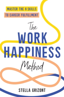 The Work Happiness Method : Master the 8 Skills to Career Fulfillment