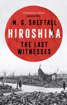 Hiroshima : The extraordinary stories of the last survivors of the atomic bomb who can still recall the day the world changed forever