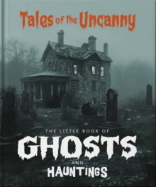 The Little Book of Ghosts and Hauntings : Tales of the Uncanny
