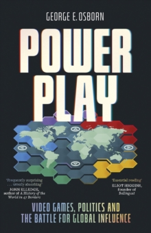 Power Play : Video Games, Politics and the Battle for Global Influence