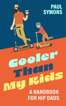 Cooler Than My Kids: A Handbook for Hip Dads : The perfect funny gift for Dad