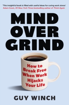 Mind Over Grind : How to Break Free When Work Hijacks Your Life