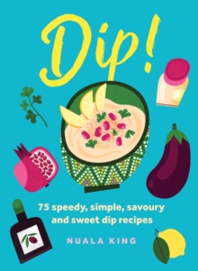 Dip! : 75 speedy, simple, savoury and sweet dip recipes