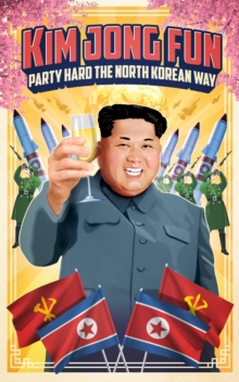 Kim Jong-Fun : Party Hard the North Korean Way