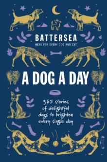 Battersea Dogs and Cats Home - A Dog a Day : 365 stories of delightful dogs to brighten every day