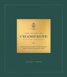 The Story of Champagne Luxury Edition : The Ultimate Guide to the World's Most Famous Sparkling Wine