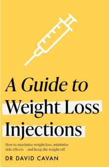 A Guide to Weight Loss Injections : How to maximise weight loss, minimise side effects   and keep the weight off