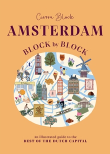 Amsterdam Block by Block : An Illustrated Guide to the Best of the Dutch Capital