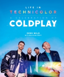 Life In Technicolor: A Celebration of Coldplay : Fully Revised & Updated