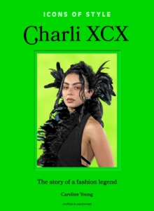 Icons of Style: Charli XCX : The story of a fashion legend