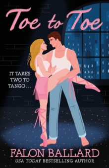 Toe to Toe : A swoony and sexy dance rom-com, perfect for fans of STEP UP and SAVE THE LAST DANCE
