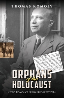 Orphans of the Holocaust : Otto Komolys Diary, Budapest 1944