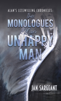 Alan's Lesswilling Chronicles : the monologues of an unhappy man