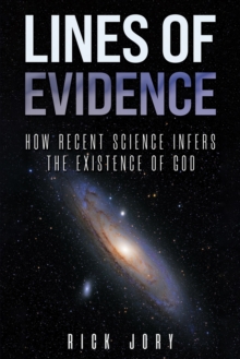 Lines of Evidence : How Recent Science Infers the Existence of God