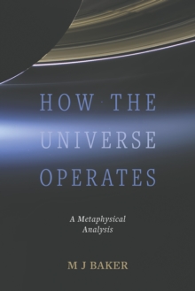 How the Universe Operates : A Metaphysical Analysis