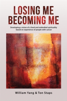 Losing Me, Becoming Me : Developing a vision of a lived and embodied spirituality based on experience of people with cancer