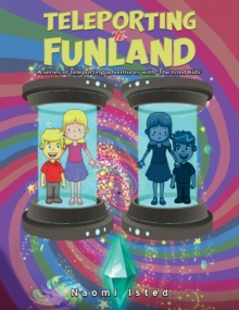 Teleporting to Funland : A series of teleporting adventures with 'The Isted Kids'