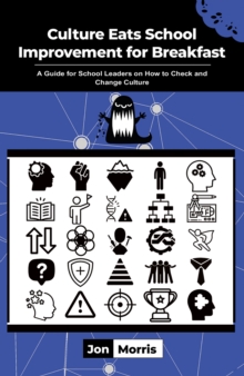 Culture Eats School Improvement for Breakfast : A Guide for School Leaders on How to Check and Change Culture