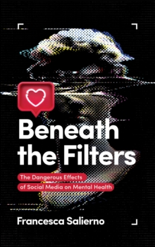 Beneath the Filters : The Dangerous Effects of Social Media on Mental Health