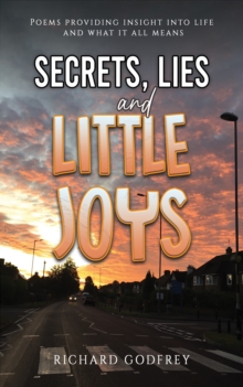 Secrets, Lies and Little Joys : Poems providing insight into life and what it all means