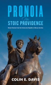 Pronoia: The Stoic Providence : Roman Stoicism from the Aristocratic Republic to Marcus Aurelius