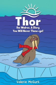 Thor the Walrus, A Story You Will Never Thaw-get